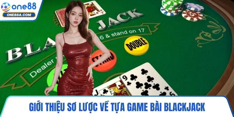 Giới thiệu sơ lược về tựa game bài Blackjack