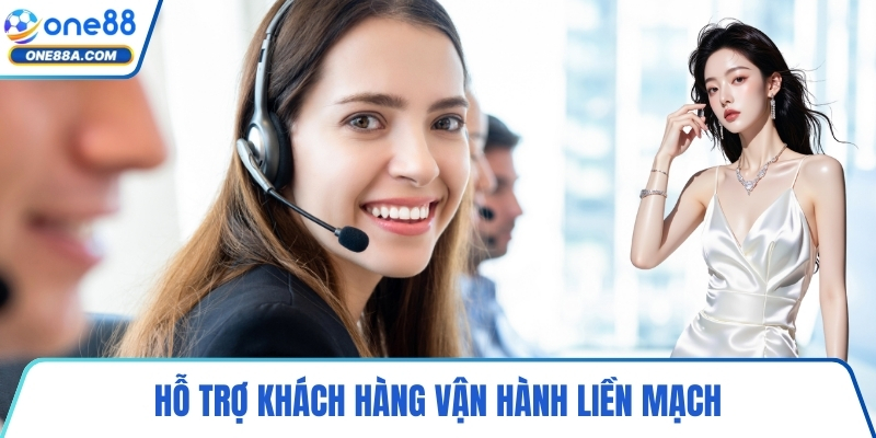 Hỗ trợ khách hàng vận hành liền mạch