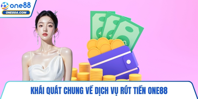 Khái quát chung về dịch vụ rút tiền ONE88