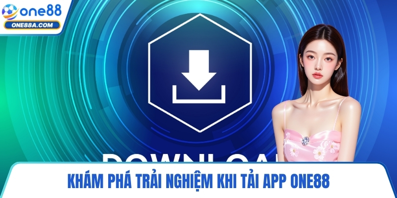 Khám phá trải nghiệm khi tải app ONE88