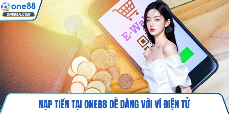 Nạp tiền tại ONE88 dễ dàng với ví điện tử