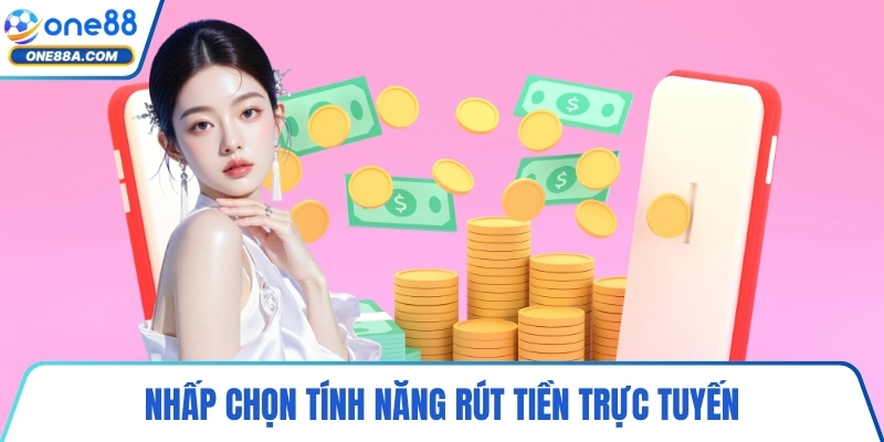 Nhấp chọn tính năng rút tiền trực tuyến
