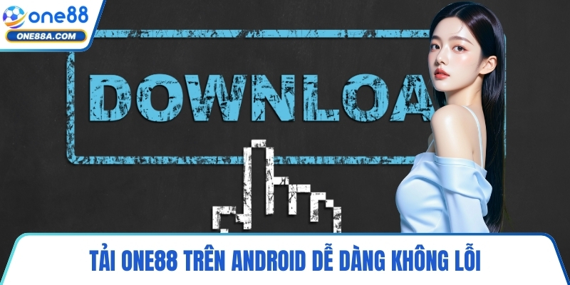 Tải ONE88 trên Android dễ dàng không lỗi