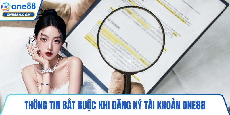 Thông tin bắt buộc khi đăng ký tài khoản ONE88