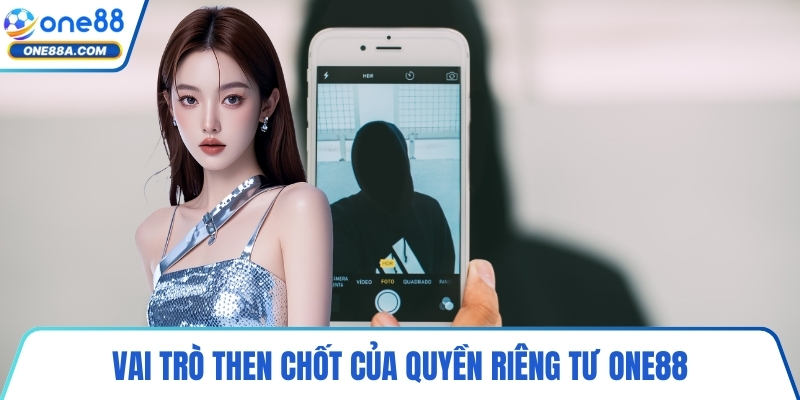 Vai trò then chốt của quyền riêng tư ONE88