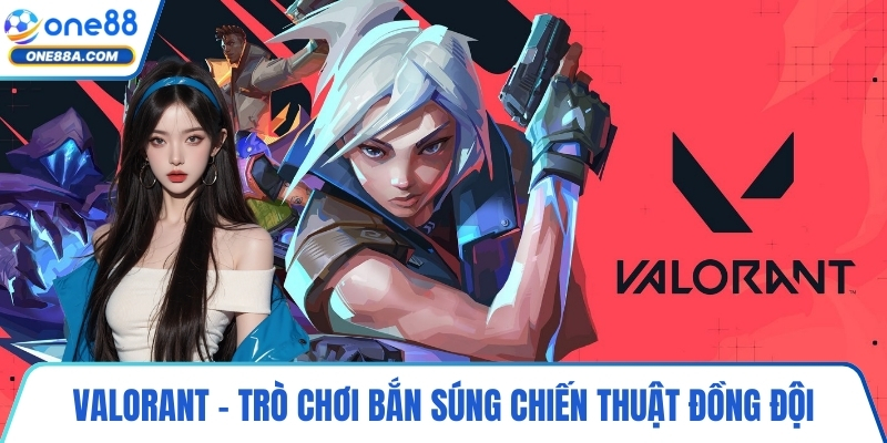 Valorant – Trò chơi bắn súng chiến thuật đồng đội